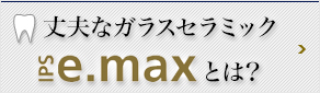 丈夫なガラスセラミック e.maxとは